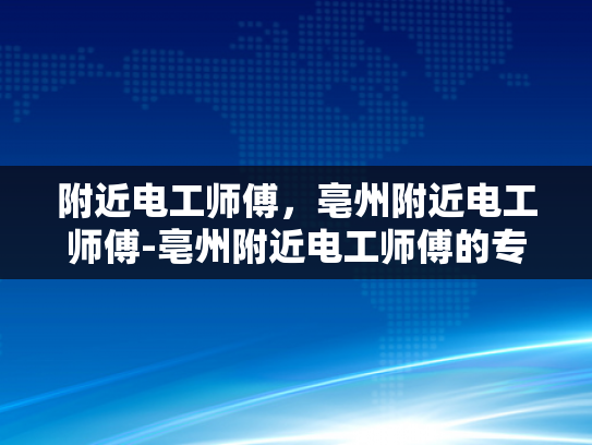 附近电工师傅，亳州附近电工师傅-亳州附近电工师傅的专业技能与服务
