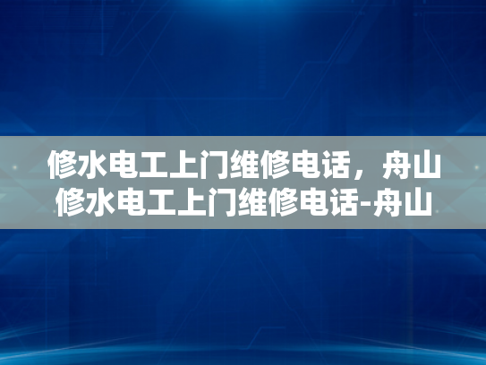 修水电工上门维修电话，舟山修水电工上门维修电话-舟山修水电工上门维修电话
