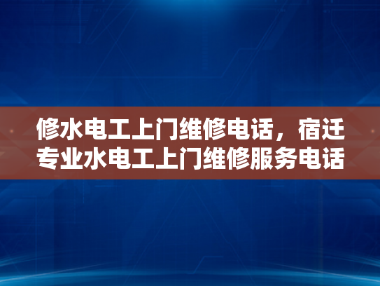 修水电工上门维修电话，宿迁专业水电工上门维修服务电话-宿迁专业水电工上门维修服务电话