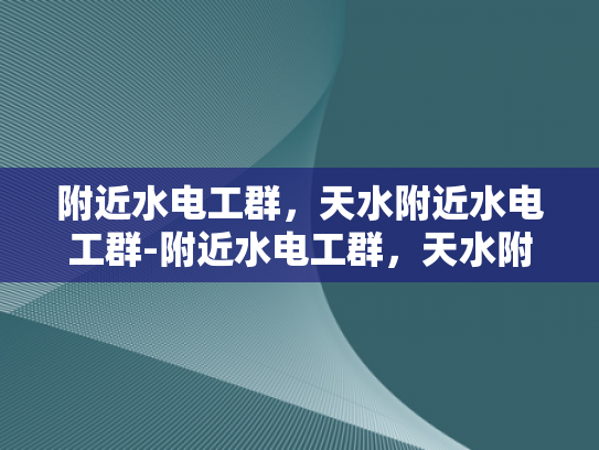 附近水电工群，天水附近水电工群-附近水电工群，天水附近水电工群