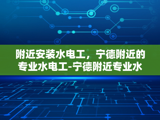 附近安装水电工，宁德附近的专业水电工-宁德附近专业水电工服务