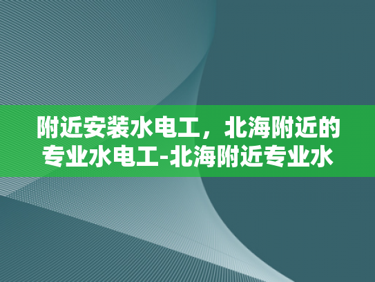 附近安装水电工，北海附近的专业水电工-北海附近专业水电工服务