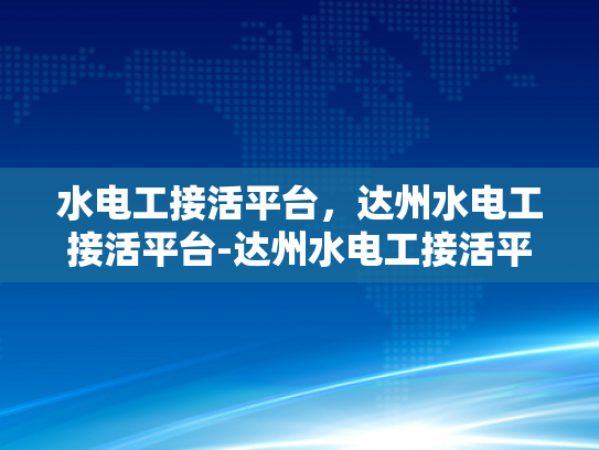 水电工接活平台，达州水电工接活平台-达州水电工接活平台，连接供需，提升效率