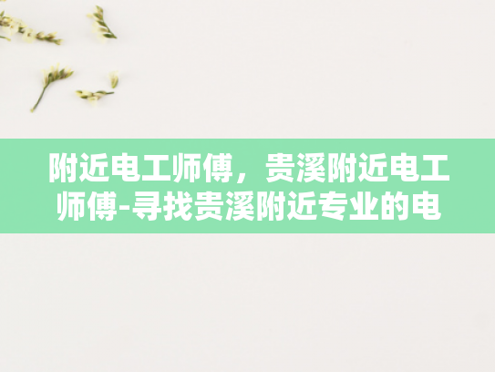 附近电工师傅，贵溪附近电工师傅-寻找贵溪附近专业的电工师傅