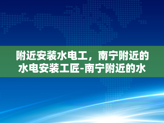 附近安装水电工，南宁附近的水电安装工匠-南宁附近的水电安装工匠