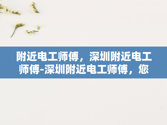 附近电工师傅，深圳附近电工师傅-深圳附近电工师傅，您的电力安全守护者