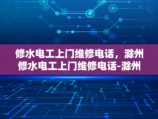 修水电工上门维修电话，滁州修水电工上门维修电话-滁州修水电工上门维修电话