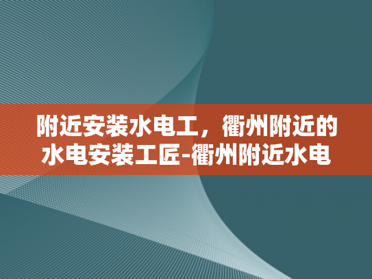 附近安装水电工，衢州附近的水电安装工匠-衢州附近水电安装工匠的匠心独运