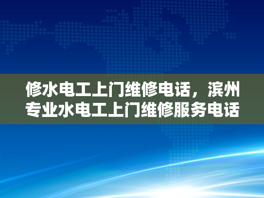 修水电工上门维修电话，滨州专业水电工上门维修服务电话-滨州专业水电工上门维修服务电话