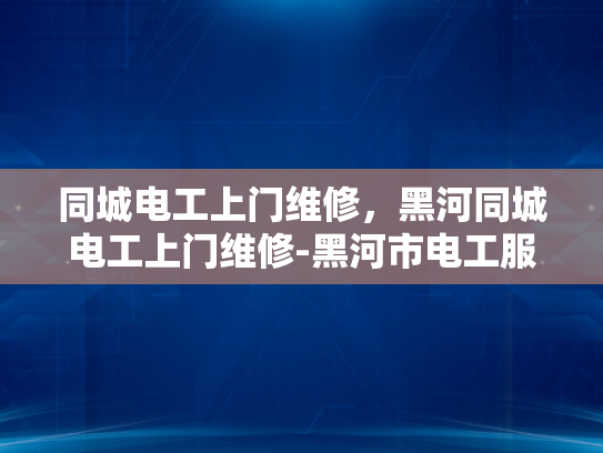 同城电工上门维修，黑河同城电工上门维修-黑河市电工服务，专业上门维修，为您的家电保驾护航