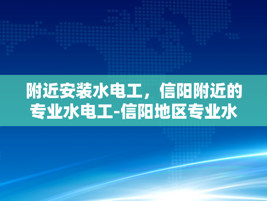 附近安装水电工，信阳附近的专业水电工-信阳地区专业水电工服务指南