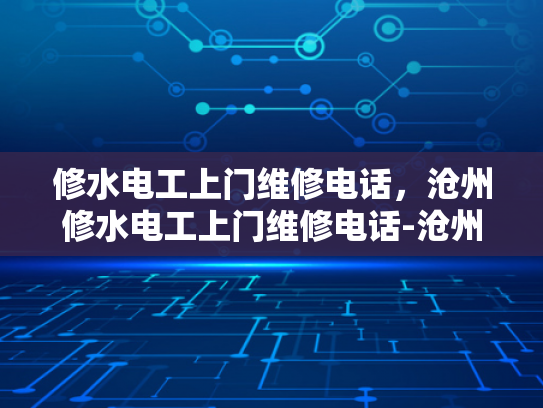 修水电工上门维修电话，沧州修水电工上门维修电话-沧州修水电工上门维修电话