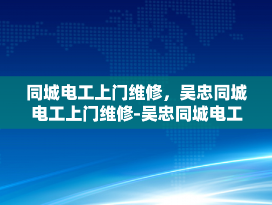 同城电工上门维修，吴忠同城电工上门维修-吴忠同城电工上门维修服务，您身边的电力守护者