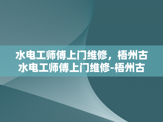 水电工师傅上门维修，梧州古水电工师傅上门维修-梧州古水电工师傅上门维修