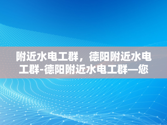 附近水电工群，德阳附近水电工群-德阳附近水电工群—您的水电维修专家