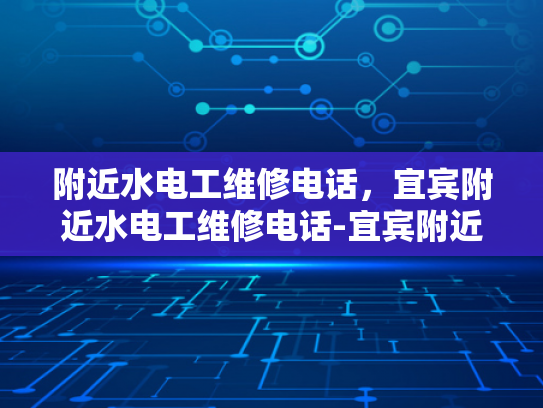 附近水电工维修电话，宜宾附近水电工维修电话-宜宾附近水电工维修电话指南
