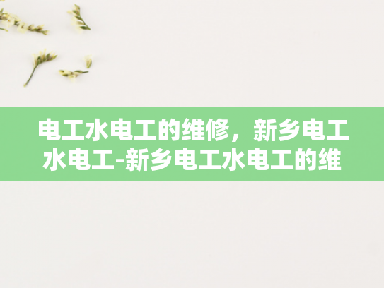 电工水电工的维修，新乡电工水电工-新乡电工水电工的维修服务