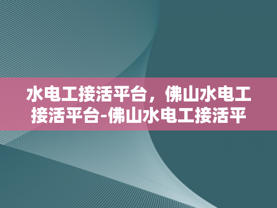 水电工接活平台，佛山水电工接活平台-佛山水电工接活平台，技术与服务的双重保障