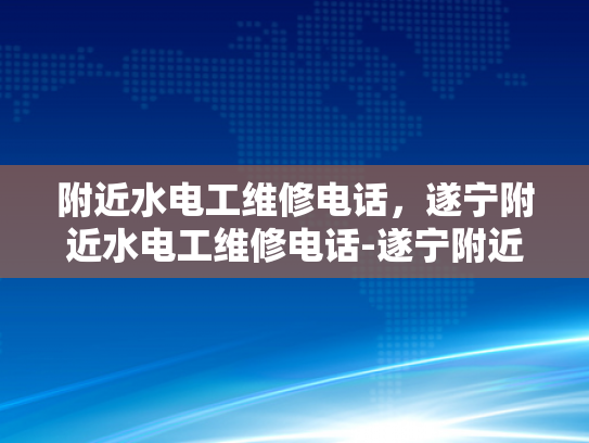 附近水电工维修电话，遂宁附近水电工维修电话-遂宁附近水电工维修电话，专业服务，快速响应