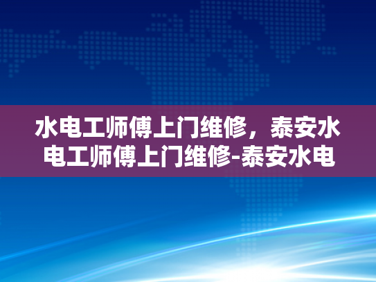 水电工师傅上门维修，泰安水电工师傅上门维修-泰安水电工师傅的专业服务