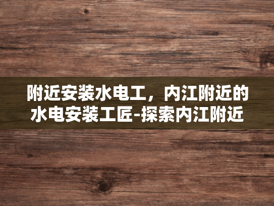 附近安装水电工，内江附近的水电安装工匠-探索内江附近的水电安装工匠