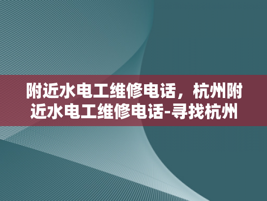 附近水电工维修电话，杭州附近水电工维修电话-寻找杭州附近水电工维修服务