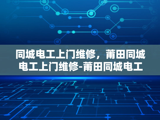同城电工上门维修，莆田同城电工上门维修-莆田同城电工上门维修服务，您身边的电力专家