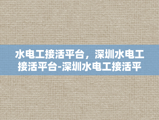 水电工接活平台，深圳水电工接活平台-深圳水电工接活平台，高效匹配，服务升级