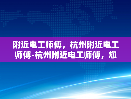 附近电工师傅，杭州附近电工师傅-杭州附近电工师傅，您身边的电力守护者