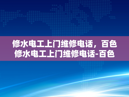 修水电工上门维修电话，百色修水电工上门维修电话-百色修水电工上门维修电话，您的水电维修专家