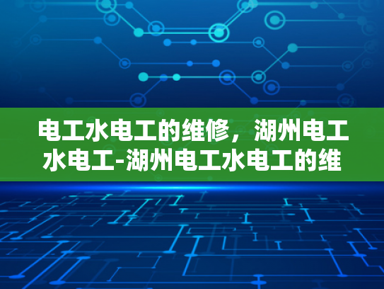 电工水电工的维修，湖州电工水电工-湖州电工水电工的维修服务