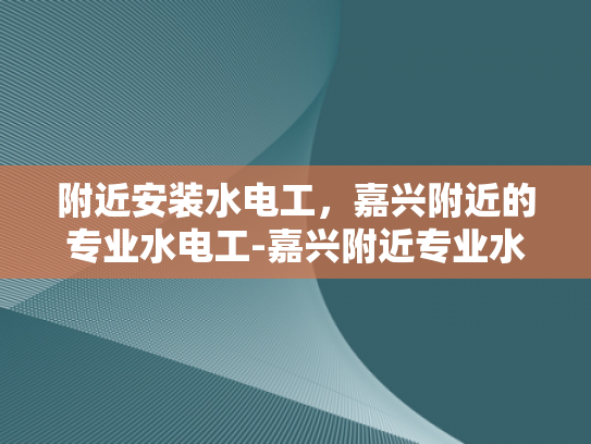 附近安装水电工，嘉兴附近的专业水电工-嘉兴附近专业水电工服务