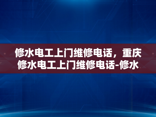 修水电工上门维修电话，重庆修水电工上门维修电话-修水电工上门维修电话，重庆修水电工上门维修电话