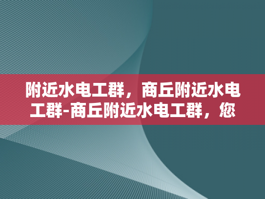 附近水电工群，商丘附近水电工群-商丘附近水电工群，您身边的水电维修专家