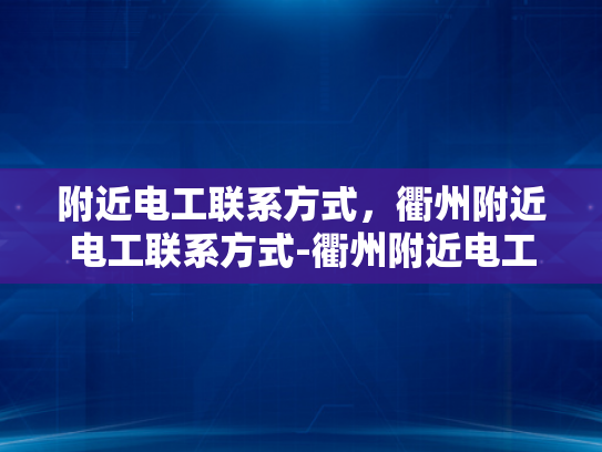 附近电工联系方式，衢州附近电工联系方式-衢州附近电工联系方式