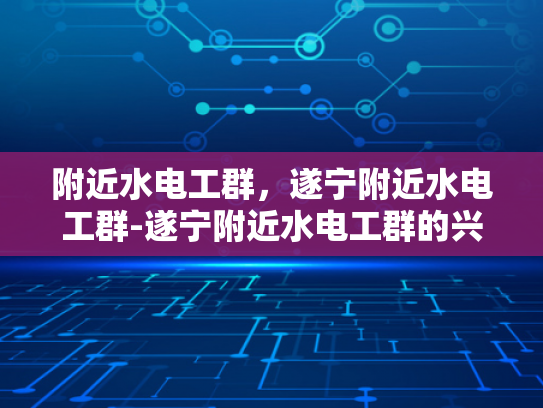 附近水电工群，遂宁附近水电工群-遂宁附近水电工群的兴起与影响