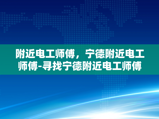 附近电工师傅，宁德附近电工师傅-寻找宁德附近电工师傅