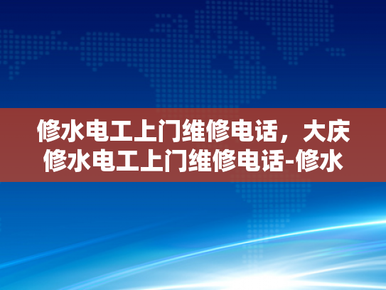 修水电工上门维修电话，大庆修水电工上门维修电话-修水电工上门维修服务的重要性与选择技巧