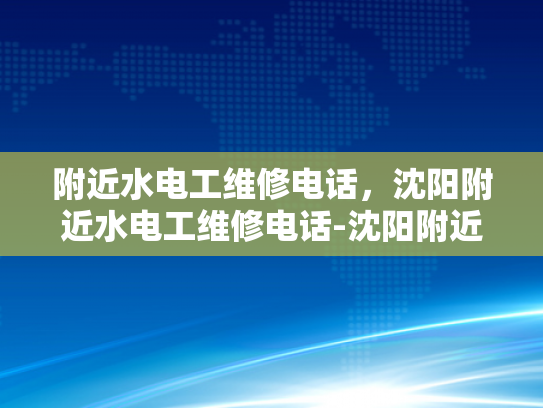 附近水电工维修电话，沈阳附近水电工维修电话-沈阳附近水电工维修电话，快速响应，专业服务