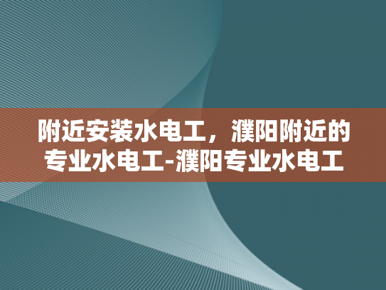 附近安装水电工，濮阳附近的专业水电工-濮阳专业水电工服务，为您的家居安全保驾护航