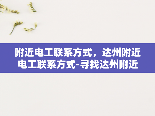 附近电工联系方式，达州附近电工联系方式-寻找达州附近电工的实用指南