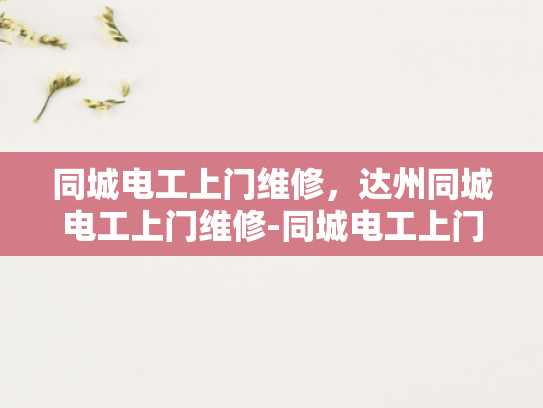 同城电工上门维修，达州同城电工上门维修-同城电工上门维修服务，达州地区的可靠选择