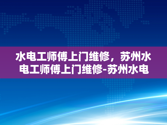 水电工师傅上门维修，苏州水电工师傅上门维修-苏州水电工师傅上门维修服务，专业与便捷并重