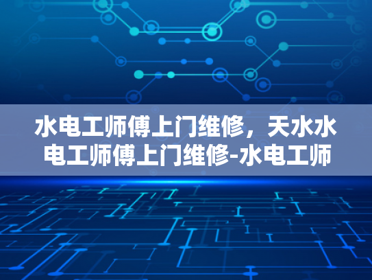 水电工师傅上门维修，天水水电工师傅上门维修-水电工师傅上门维修，天水水电工师傅上门维修