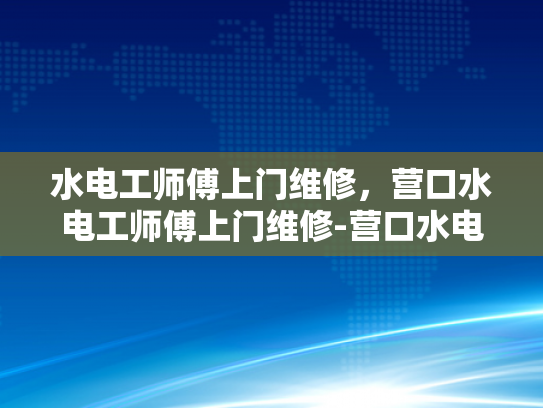 水电工师傅上门维修，营口水电工师傅上门维修-营口水电工师傅上门维修服务