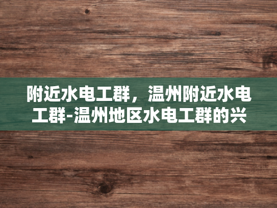 附近水电工群，温州附近水电工群-温州地区水电工群的兴起与影响