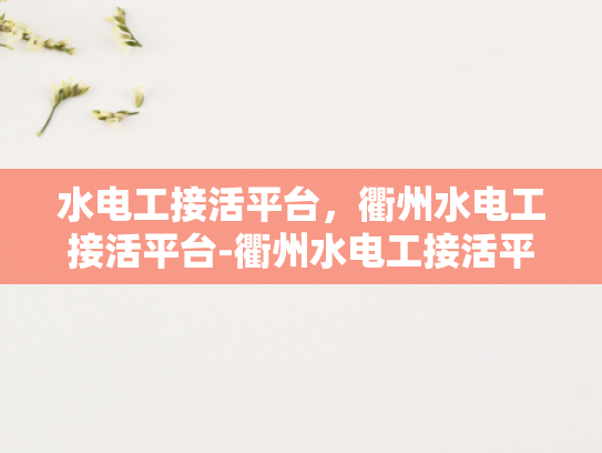 水电工接活平台，衢州水电工接活平台-衢州水电工接活平台，为城市发展注入活力
