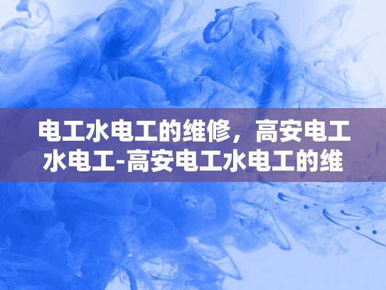 电工水电工的维修，高安电工水电工-高安电工水电工的维修服务