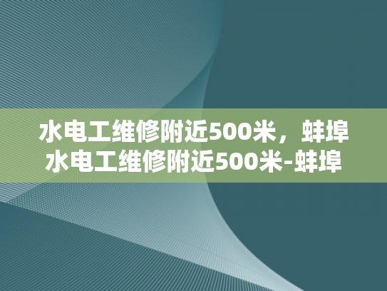水电工维修附近500米，蚌埠水电工维修附近500米-蚌埠地区水电工维修服务概览