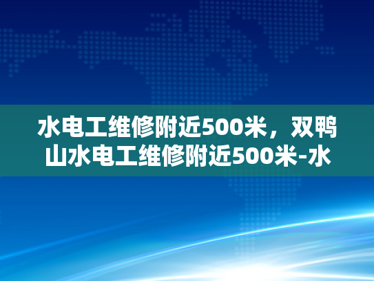 水电工维修附近500米，双鸭山水电工维修附近500米-水电工维修附近500米